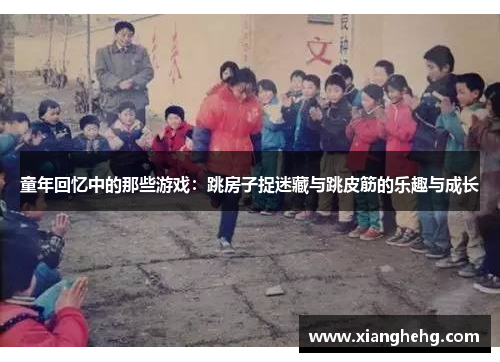 童年回忆中的那些游戏：跳房子捉迷藏与跳皮筋的乐趣与成长